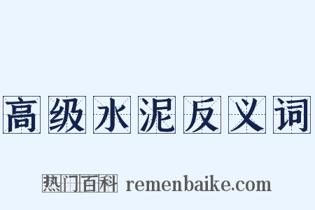 高级水泥反义词是什么意思的图片